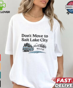 Don’t move to Salt Lake City we’re full shirt