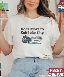 Don’t move to Salt Lake City we’re full shirt