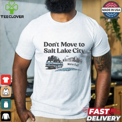 Don’t move to Salt Lake City we’re full shirt