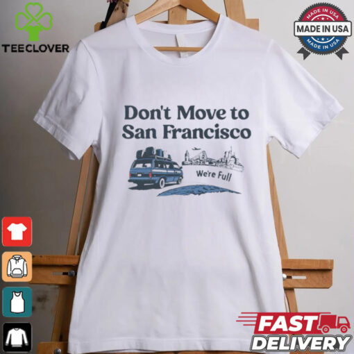 Don’t move to San Francisco we’re full shirt