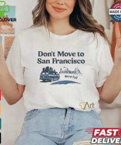 Don’t move to San Francisco we’re full shirt