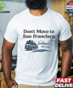 Don’t move to San Francisco we’re full shirt