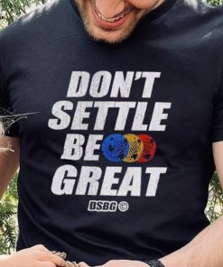 Don’t settle be great shirt