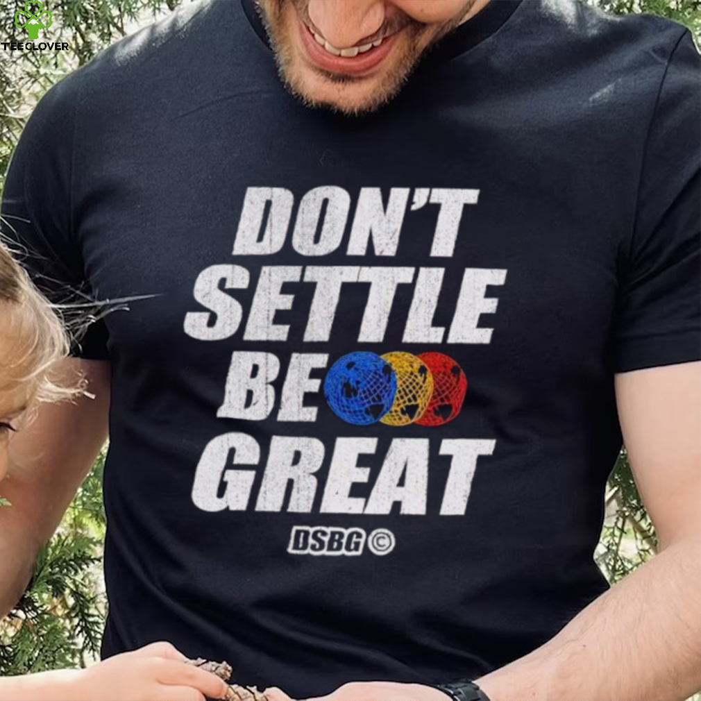 Don’t settle be great shirt Don’t settle be great shirt