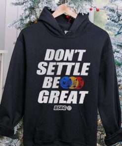 Don’t settle be great shirt 1 Don’t settle be great shirt