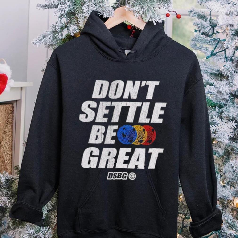 Don’t settle be great shirt Don’t settle be great shirt