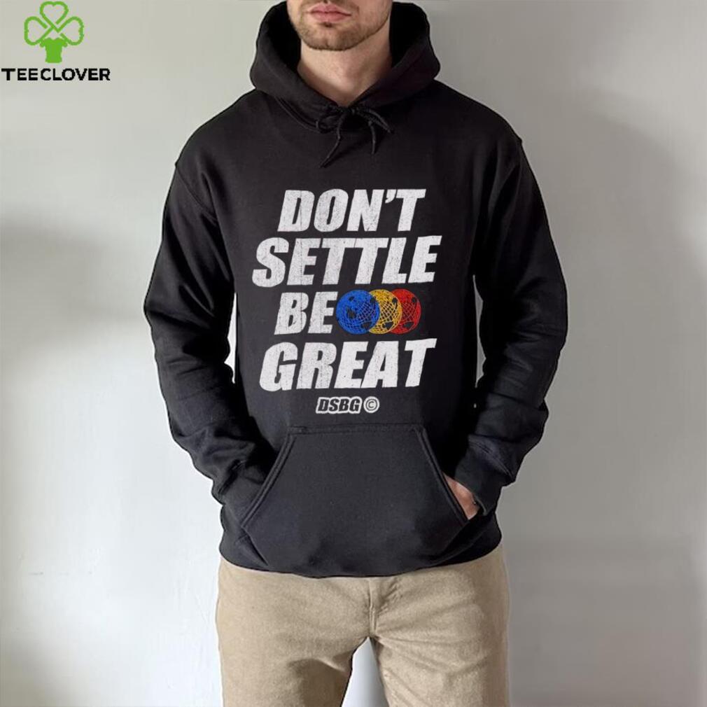 Don’t settle be great shirt Don’t settle be great shirt