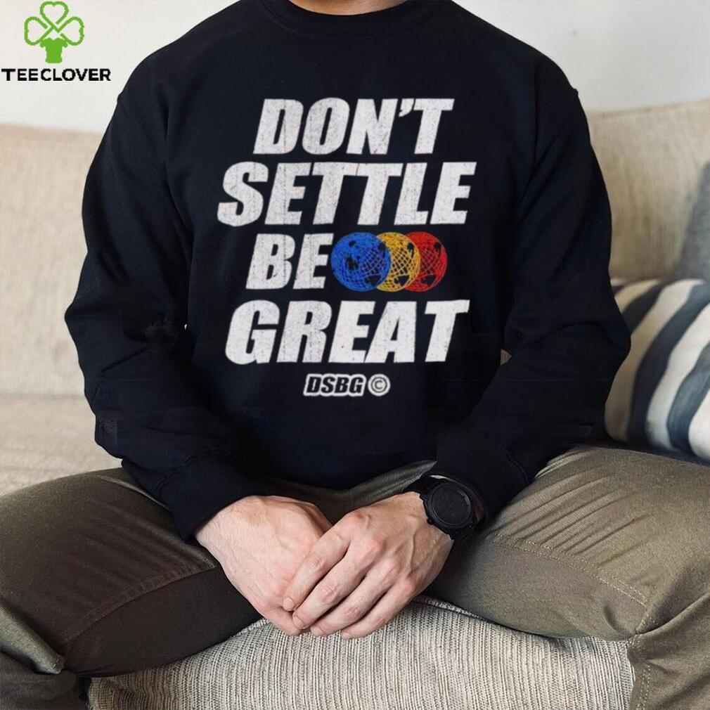 Don’t settle be great shirt Don’t settle be great shirt