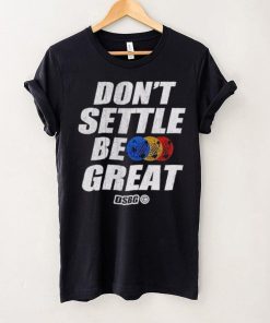 Don’t settle be great shirt 4 Don’t settle be great shirt