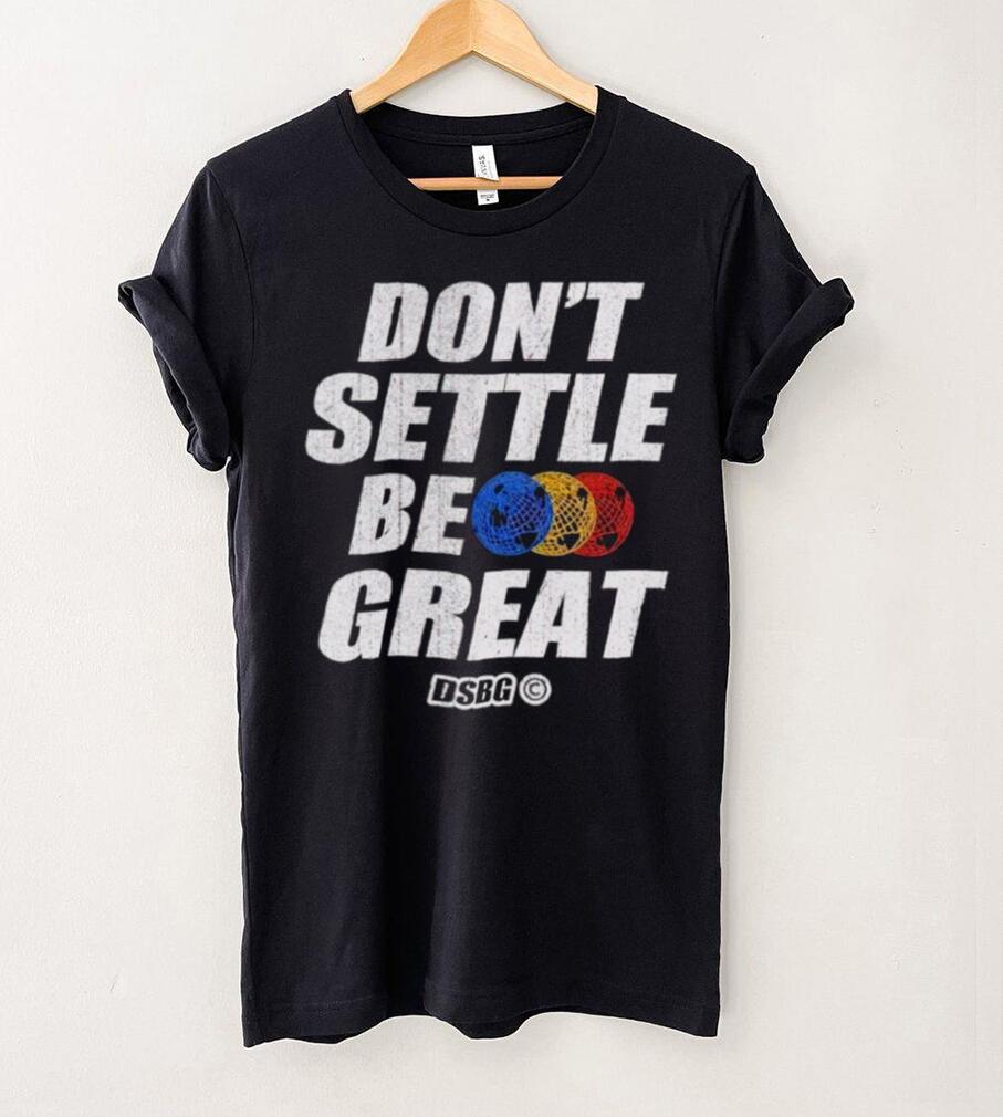 Don’t settle be great shirt Don’t settle be great shirt