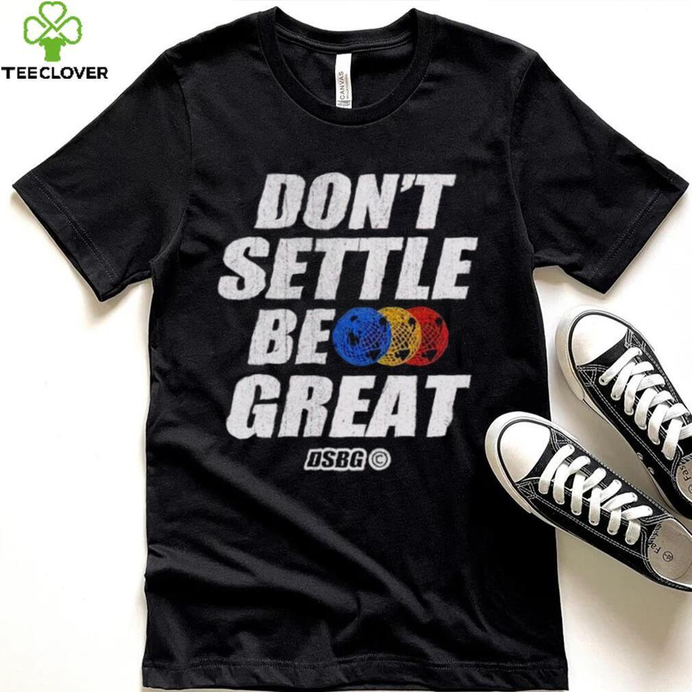 Don’t settle be great shirt Don’t settle be great shirt