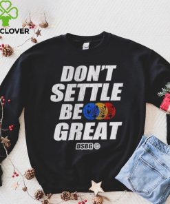Don’t settle be great shirt 6 Don’t settle be great shirt