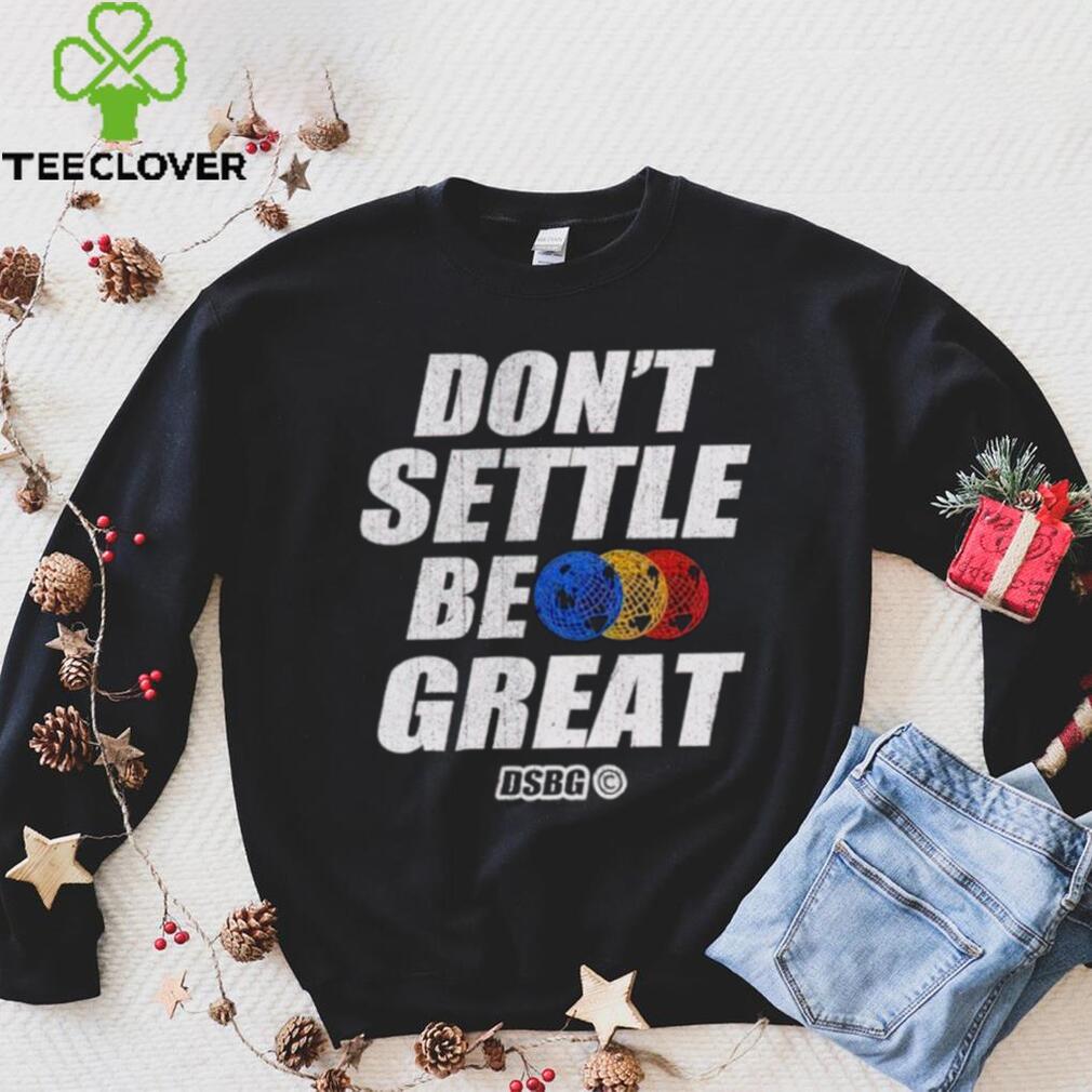 Don’t settle be great shirt Don’t settle be great shirt