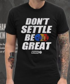 Don’t settle be great shirt 7 Don’t settle be great shirt