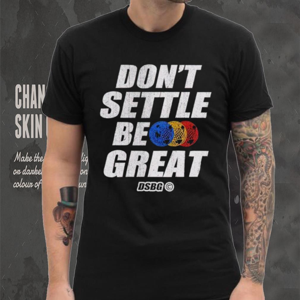 Don’t settle be great shirt Don’t settle be great shirt