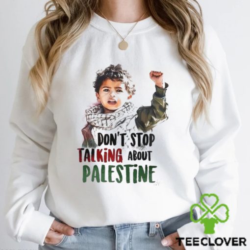 Don’t stop talking about Palestine hoodie, sweater, longsleeve, shirt v-neck, t-shirt