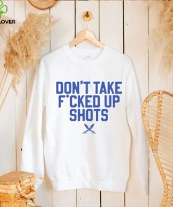 Don’t take fucked up shots hoodie, sweater, longsleeve, shirt v-neck, t-shirt