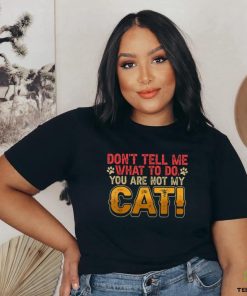 Don't tell me what to do you are not my cat shirt