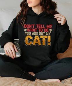 Don't tell me what to do you are not my cat shirt