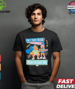 Don’t touch the bar let me fucking die how to spot me cartoon tee