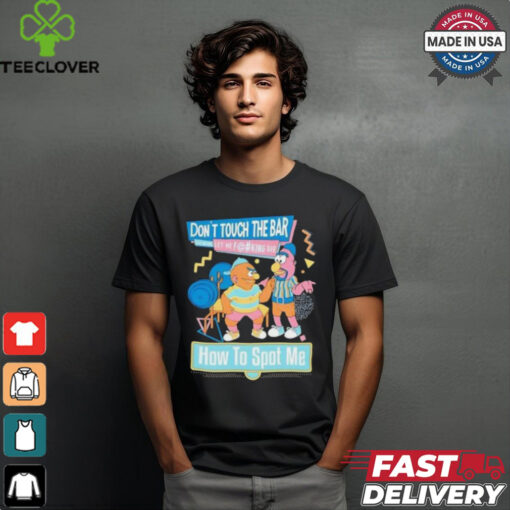 Don’t touch the bar let me fucking die how to spot me cartoon tee
