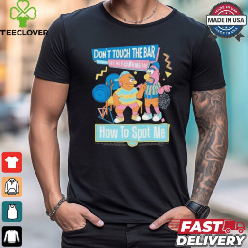 Don’t touch the bar let me fucking die how to spot me cartoon tee