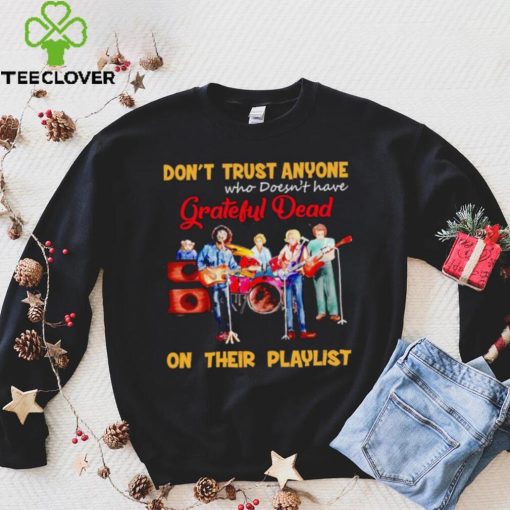 Don’t trust anyone who doesn’t have Grateful Dead on their playlist shirt