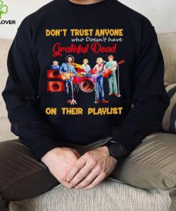 Don’t trust anyone who doesn’t have Grateful Dead on their playlist shirt