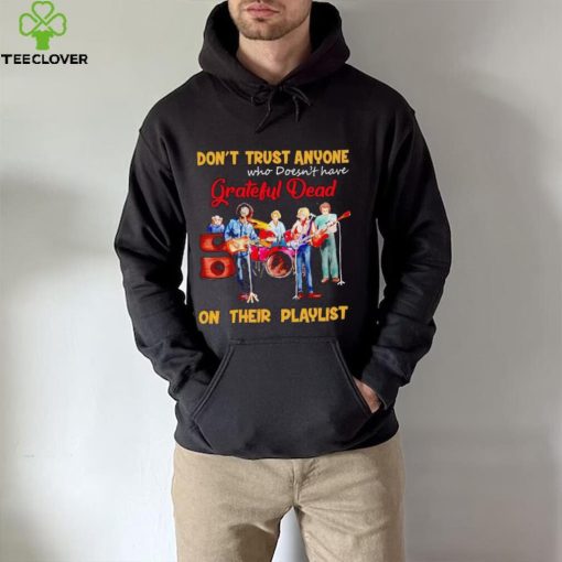 Don’t trust anyone who doesn’t have Grateful Dead on their playlist shirt