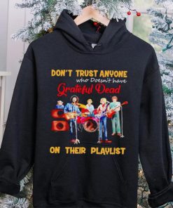 Don’t trust anyone who doesn’t have Grateful Dead on their playlist shirt