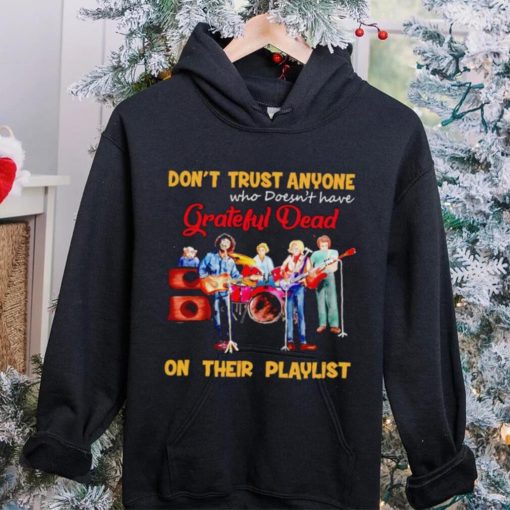 Don’t trust anyone who doesn’t have Grateful Dead on their playlist shirt