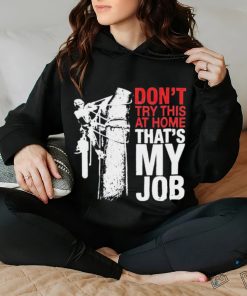 Don’t try this at home that’s my job art shirt
