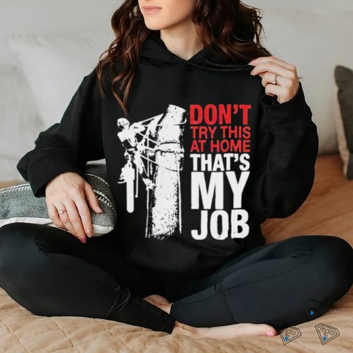Don’t try this at home that’s my job art shirt