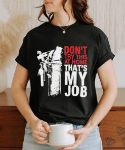 Don’t try this at home that’s my job art shirt