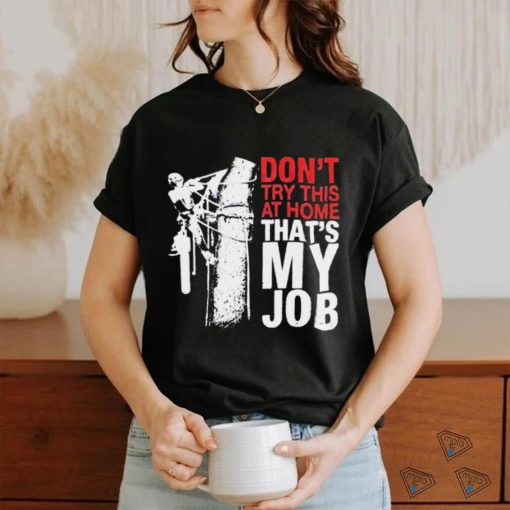 Don’t try this at home that’s my job art shirt