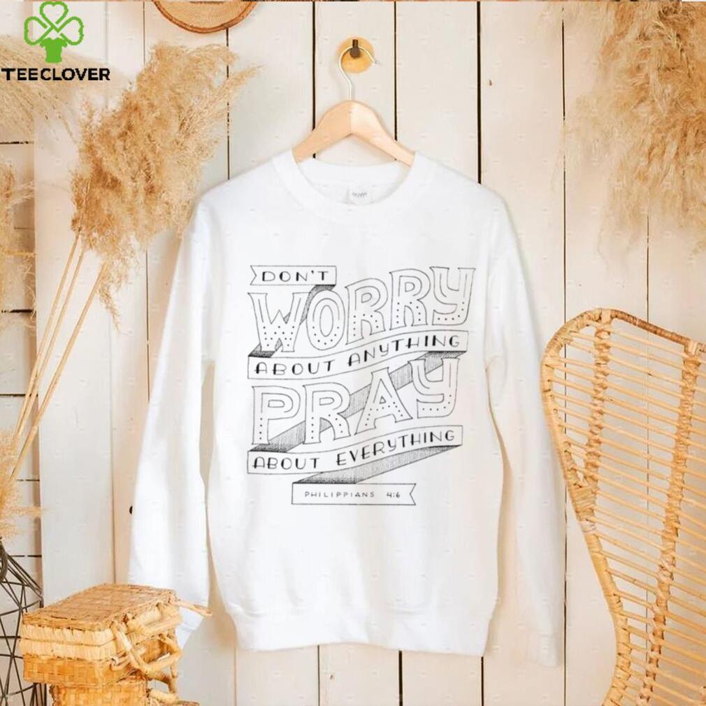 Don’t worry about anything pray about everything Philippians hoodie shirt Don’t worry about anything pray about everything Philippians hoodie shirt