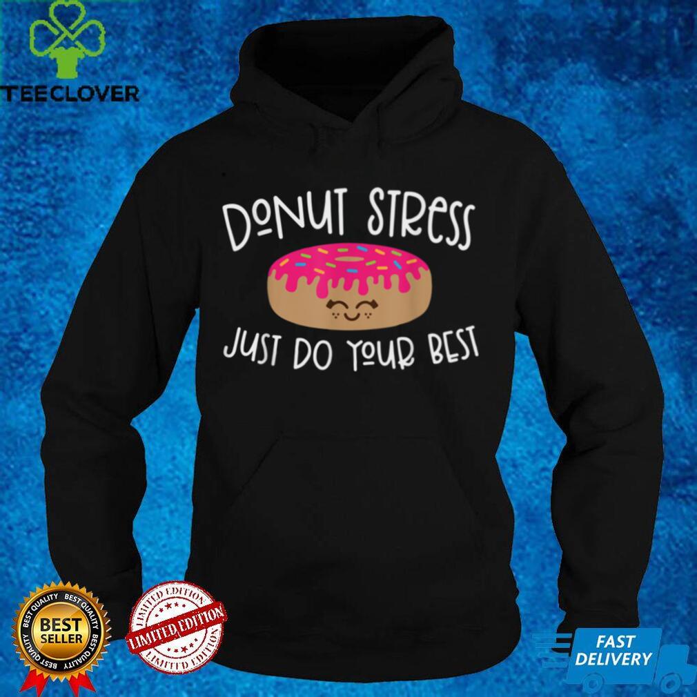 Donut Stress Just Do Your Best   Funny Teachers Testing Day T Shirt