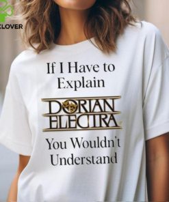 Dorianelectra If I Have To Explain Dorian Electra You Wouldn’t Understand shirt