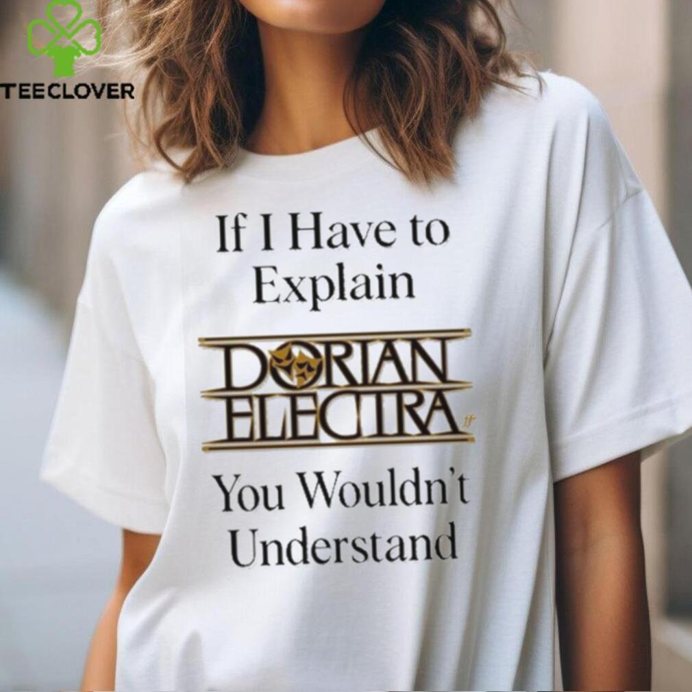 Dorianelectra If I Have To Explain Dorian Electra You Wouldn’t Understand shirt Dorianelectra If I Have To Explain Dorian Electra You Wouldn’t Understand shirt