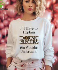 Dorianelectra If I Have To Explain Dorian Electra You Wouldn’t Understand shirt 1 Dorianelectra If I Have To Explain Dorian Electra You Wouldn’t Understand shirt