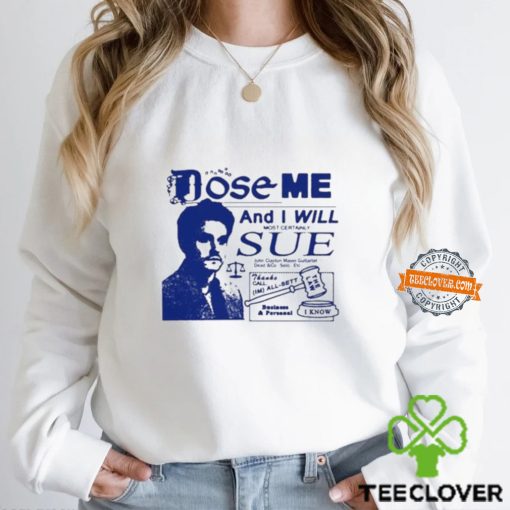 Dose Me And I Will Most Certainly Sue Shirt