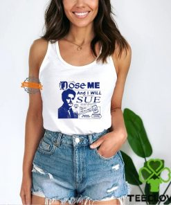 Dose Me And I Will Most Certainly Sue Shirt