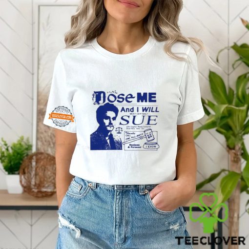 Dose Me And I Will Most Certainly Sue Shirt