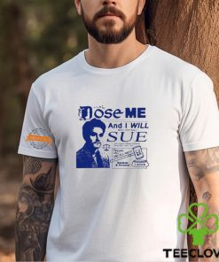 Dose Me And I Will Most Certainly Sue Shirt