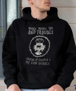 Double Double Toil And Trouble Stirring Up Laughter Is My Fun Bubble Shirt 2 Double Double Toil And Trouble Stirring Up Laughter Is My Fun Bubble Shirt