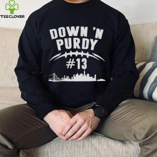 Down ‘n Purdy Brock Purdy no 13 San Francisco 49ers hoodie, sweater, longsleeve, shirt v-neck, t-shirt