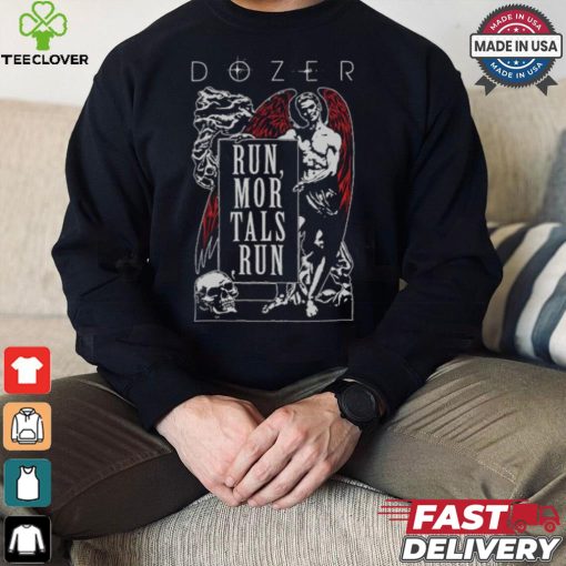 Dozer Run Mortals Run T hoodie, sweater, longsleeve, shirt v-neck, t-shirt