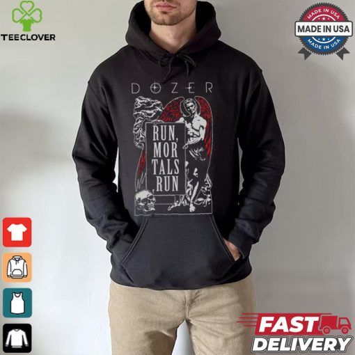 Dozer Run Mortals Run T hoodie, sweater, longsleeve, shirt v-neck, t-shirt