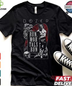 Dozer Run Mortals Run T hoodie, sweater, longsleeve, shirt v-neck, t-shirt