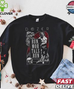 Dozer Run Mortals Run T hoodie, sweater, longsleeve, shirt v-neck, t-shirt